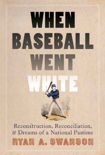 When Baseball Went White: Reconstruction, Reconciliation, and Dreams of a National Pastime by Ryan A. Swanson (2014-06-01) francais When Baseball Went White: Reconstruction, Reconciliation, and Dreams of a National Pastime by Ryan A. Swanson (2014-06-01) francais