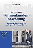 Image de Die Praxis der Firmenkundenbetreuung: Geschäftsbeziehungen erfolgreich intensivieren. Konzepte - Ch