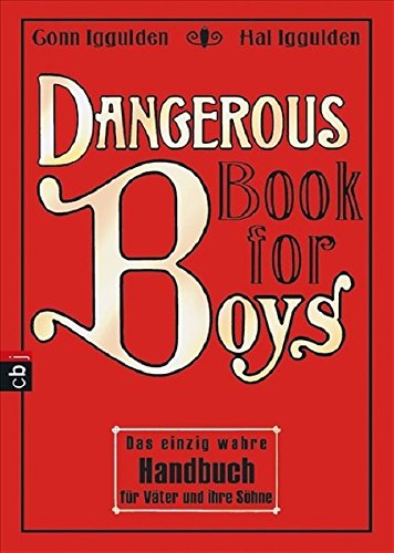 Dangerous Book for Boys: Das einzig wahre Handbuch für Väter und ihre Söhne