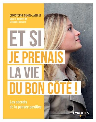 Download Et si je prenais la vie du bon côté !: Les secrets de la pensée positive. Download Et si je prenais la vie du bon côté !: Les secrets de la pensée positive.