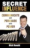 Secret Influence: Communicate and Persuade with Power (English Edition) by Nick Ronald