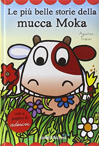 Le più belle storie della mucca Moka. Con adesivi. Ediz. illustrata