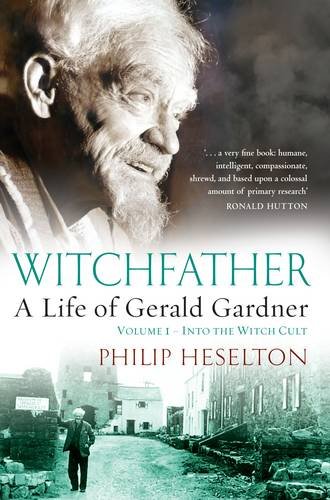 Witchfather: : A Life of Gerald Gardner, Volume 1--Into the Witch Cult