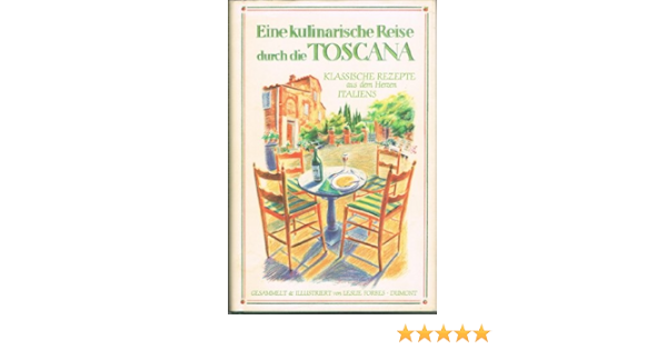 Eine Kulinarische Reise Durch Die Toscana Toskana Klassische Rezepte Aus Dem Herzen Italiens Amazon De Forbes Leslie Bucher