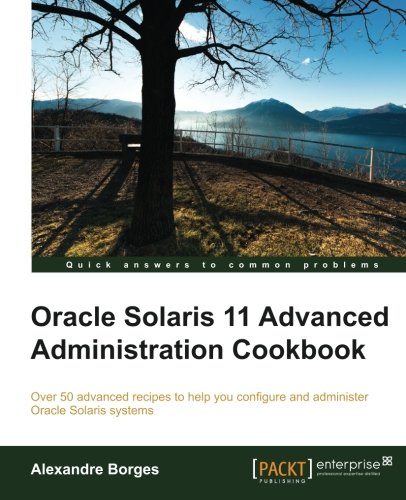 Download Oracle Solaris 11 Advanced Administration Cookbook Download Oracle Solaris 11 Advanced Administration Cookbook