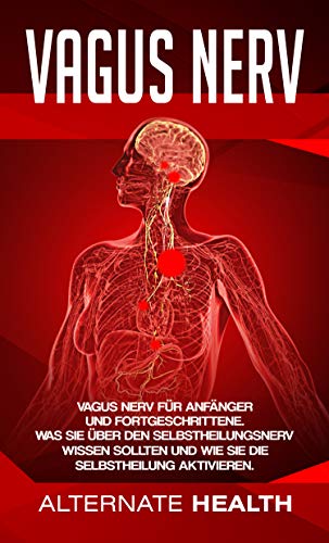 Vagus Nerv Buch: Vagus Nerv für Anfänger und Fortgeschrittene. Was Sie über den Selbstheilungsnerv wissen sollten und wie Sie die Selbstheilung aktivieren.