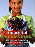 Amuse-toi en cuisinant ! : 100 recettes équilibrées pour les petits gourmands