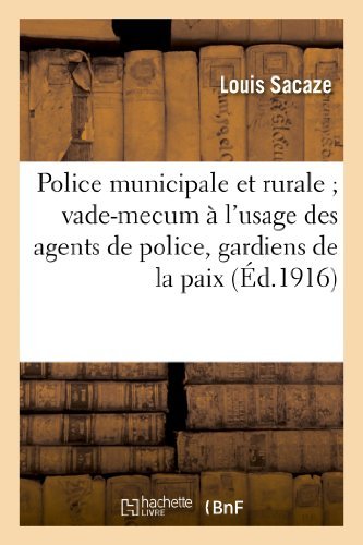 Police municipale et rurale ; vade-mecum à l'usage des agents de police, gardiens de la paix: , inspecteurs de police, appariteurs, gardes-champêtres de Louis Sacaze (1 septembre 2013) Broché