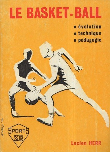 Lucien Herr,... Le Basket-ball : évolution, technique, pédagogie. Texte et croquis de l'auteur