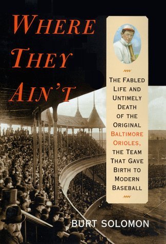 Where They Ain't: The Fabled Life and Untimely Death of the Original Baltimore Orioles, the Team That Gave Birth to Modern Baseball by Burt Solomon (1999-04-06) francais