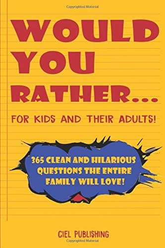 Would You Rather... for Kids and Their Adults! 365 Clean and Hilarious Questions the Entire Family Will Love! (Clean Jokes for Kids Book 1)