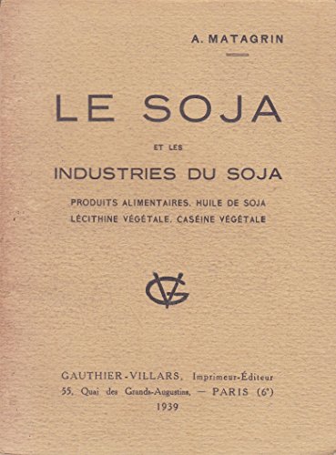 Le soja et les industries du soja. Produits alimentaires, huile de soja, lécithine végétale, caséine végétale francais