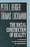 The Social Construction of Reality: A Treatise in the Sociology of Knowledge The Social Construction of Reality: A Treatise in the Sociology of Knowledge