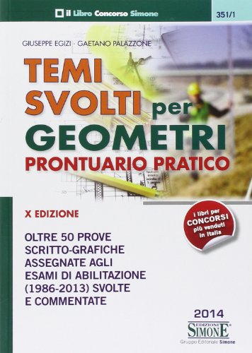 Temi svolti per geometri. Prontuario pratico. Oltre 50 prove scritto-grafiche assegnate agli esami di abilitazione (1986-2013) svolte e commentate