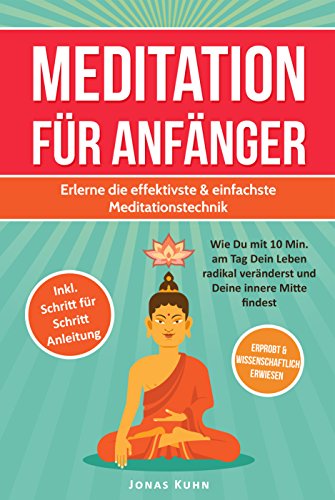 MEDITATION FÜR ANFÄNGER: Erlerne die effektivste & einfachste Meditationstechnik: Wie Du mit 10 Mi MEDITATION FÜR ANFÄNGER: Erlerne die effektivste & einfachste Meditationstechnik: Wie Du mit 10 Mi
