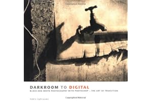 Darkroom To Digital: Black and White Photography with Photoshop - The Art of Transition