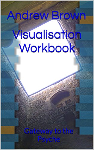 Visualisation Workbook: Gateway to the Psyche (English Edition) Visualisation Workbook: Gateway to the Psyche (English Edition)