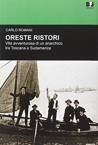 Oreste Ristori. Vita avventurosa di un anarchico tra Toscana e Sudamerica