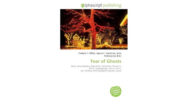 Amazon.it: Fear of Ghosts: Ghost, Spectrophobia, Superstition, Rationality,  Thomas V. Morris, Doppelgänger, Social Control, John Whiting  (Anthropologist), Papuans, Onryō - Miller, Frederic P., Vandome, Agnes F.,  McBrewster, John - Libri