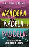 Wandern. Radeln. Paddeln.: 12000 Kilometer Abenteuer in Europa by Christine Thürmer