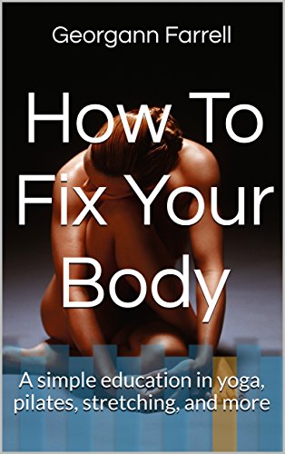 How To Fix Your Body: A simple education in yoga, pilates, stretching, and more (English Edition)