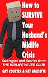 Image de How to Survive Your Husband's Midlife Crisis: Strategies and Stories from The Midlife Wives Club (English Edition)