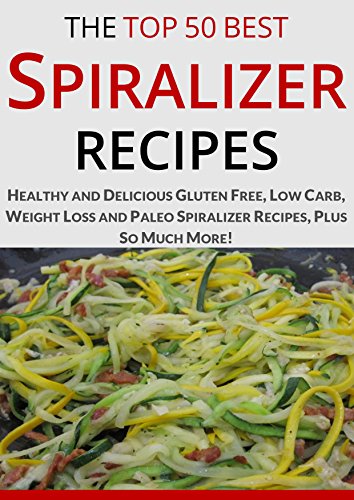 Download Spiralizer Recipe Book: The Top Most Healthy and Delicious Gluten-Free, Low-Carb, Weight-Loss, Paleo and Holiday Spiralizer Recipes for a Healthy Lifestyle (Cooking Recipes Book 14) Download Spiralizer Recipe Book: The Top Most Healthy and Delicious Gluten-Free, Low-Carb, Weight-Loss, Paleo and Holiday Spiralizer Recipes for a Healthy Lifestyle (Cooking Recipes Book 14)