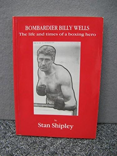 Bombardier Billy Wells: The Life and Times of a Boxing Hero
