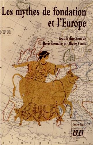 Les  mythes de fondation et l'Europe : actes du Colloque international de Dijon, 18 et 19 novembre 2010