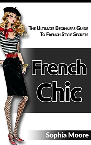 Download French Chic: The Complete Guide to French Style Secrets Download French Chic: The Complete Guide to French Style Secrets