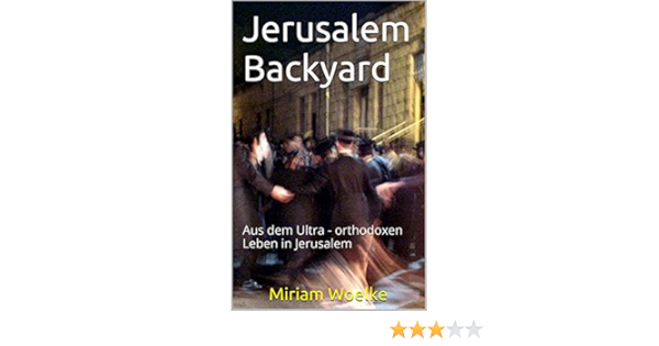Jerusalem Backyard Aus Dem Ultra Orthodoxen Leben In Jerusalem Ebook Woelke Miriam Amazon De Kindle Shop