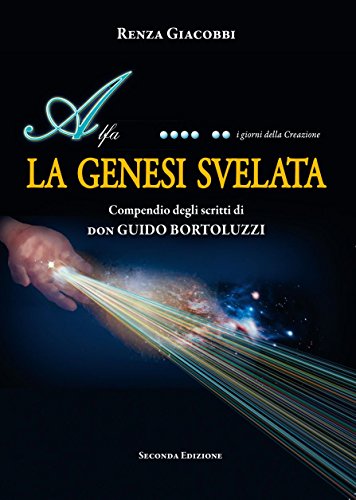 La Genesi Svelata: Compendio degli scritti di don Guido Bortoluzzi - Seconda Edizione (Genesi Biblica di Don Guido Bortoluzzi Vol. 2) La Genesi Svelata: Compendio degli scritti di don Guido Bortoluzzi - Seconda Edizione (Genesi Biblica di Don Guido Bortoluzzi Vol. 2)