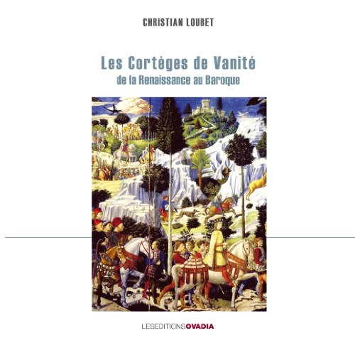 Download Les cortèges de vanité, de la Renaissance au Baroque Download Les cortèges de vanité, de la Renaissance au Baroque