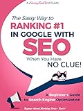 SEO - The Sassy Way to Ranking #1 in Google - when you have NO CLUE!: A Beginner's Guide to Search Engine Optimization (Beginner Internet Marketing Series Book 4) (English Edition) by 