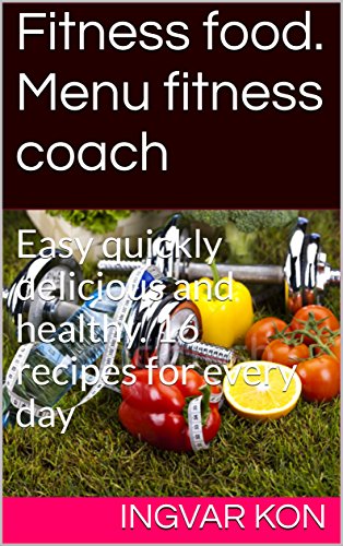 Fitness food. Menu fitness coach: Easy quickly delicious and healthy. 16 recipes for every day (English Edition)