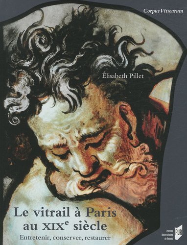 Le vitrail à Paris au XIXe siècle : Entretenir, conserver, restaurer Le vitrail à Paris au XIXe siècle : Entretenir, conserver, restaurer