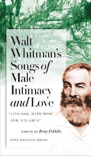 Walt Whitman's Songs of Male Intimacy and Love: "live Oak, with Moss" and "calamus" (Iowa Whitman Series)
