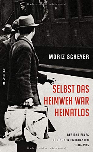 Selbst das Heimweh war heimatlos: Bericht eines jüdischen Emigranten, 1938-1945