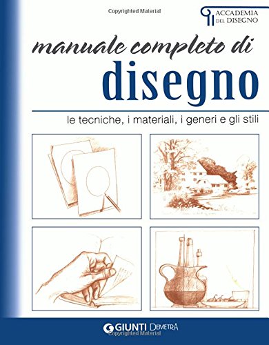 Manuale completo di disegno. Le tecniche, i materiali, i generi e gli stili