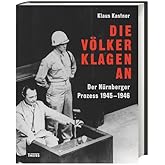 Die Völker klagen an: Der Nürnberger Prozess 1945 - 1946