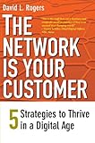 The Network Is Your Customer: Five Strategies to Thrive in a Digital Age by 
