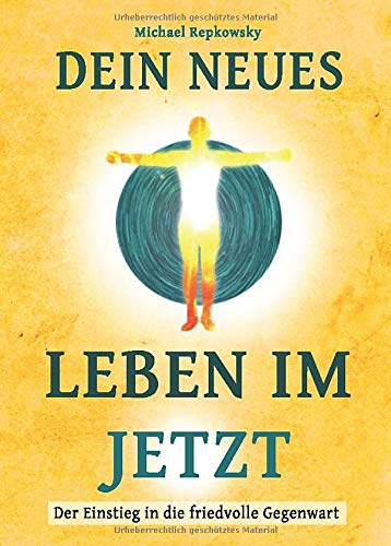 Dein neues Leben im Jetzt: Der Einstieg in die friedvolle Gegenwart