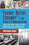 Faster, Better, Cheaper in the History of Manufacturing: From the Stone Age to Lean Manufacturing and Beyond (English Edition) by 
