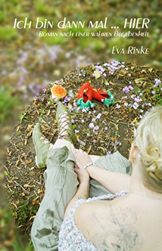 Ich bin dann mal...HIER: Roman nach einer wahren Begebenheit von [Rinke, Eva , Rinke, Eva]