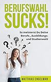 BERUFSWAHL SUCKS!: So meisterst Du Deine Berufswahl, Ausbildungswahl und Studienwahl by Matthias Engelman