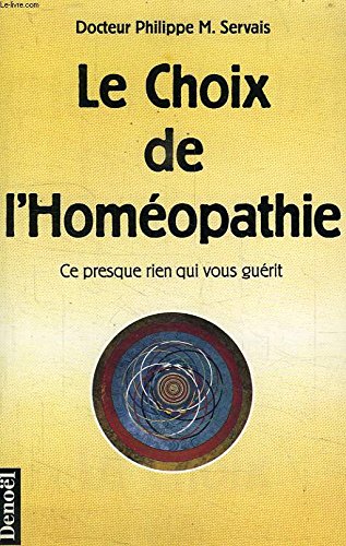 Le choix de l'homéopathie : Ce presque rien qui vous guérit Le choix de l'homéopathie : Ce presque rien qui vous guérit