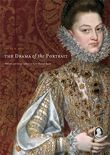 The Drama of the Portrait: Theater and Visual Culture in Early Modern Spain