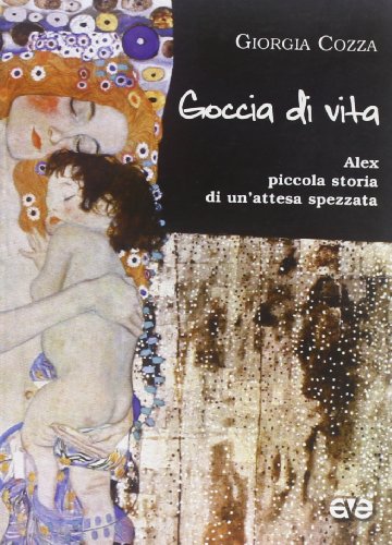 Goccia di vita. Alex, piccola storia di un'attesa spezzata Goccia di vita. Alex, piccola storia di un'attesa spezzata