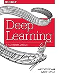 Deep Learning: The Definitive Guide: A Practitioner's Approach by
