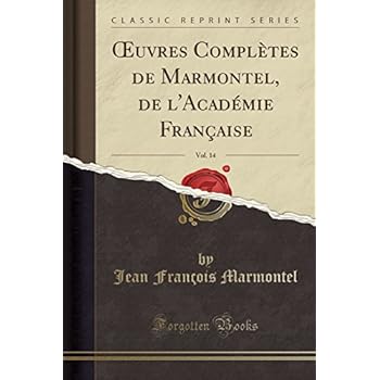 Oeuvres Completes de Marmontel, de L'Academie Francaise, Vol. 14 (Classic Reprint) Oeuvres Completes de Marmontel, de L'Academie Francaise, Vol. 14 (Classic Reprint)